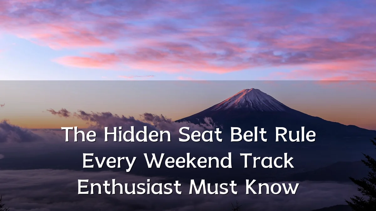 The Hidden Seat Belt Rule Every Weekend Track Enthusiast Must Know