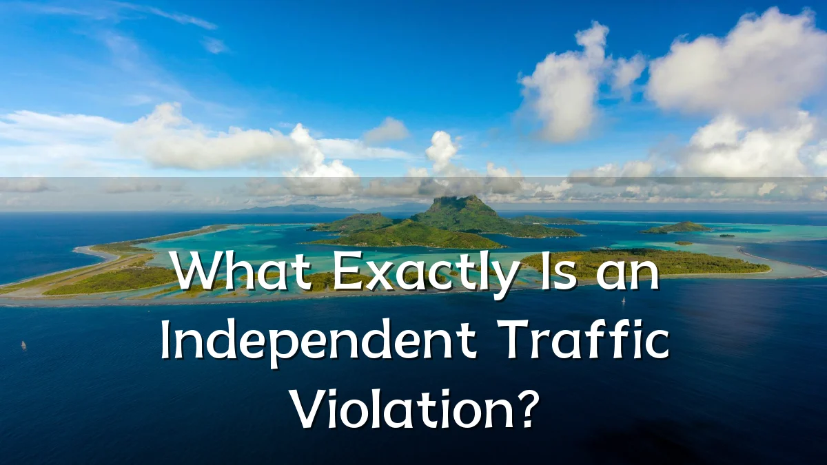 What Exactly Is an Independent Traffic Violation?