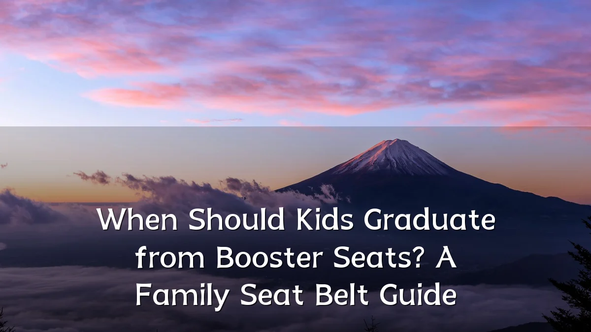 When Should Kids Graduate from Booster Seats? A Family Seat Belt Guide