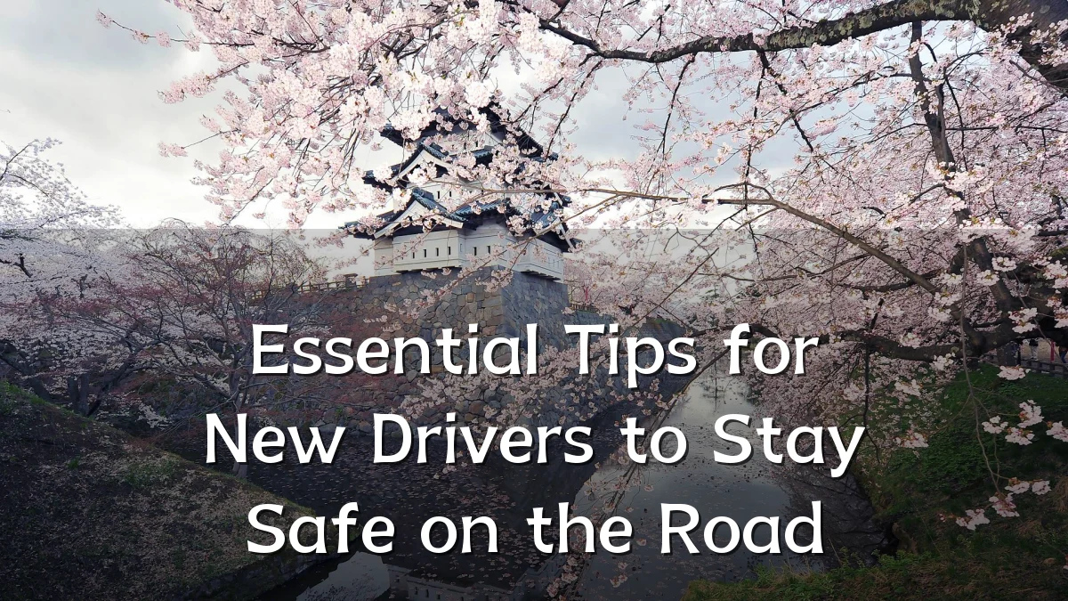 Essential Tips for New Drivers to Stay Safe on the Road