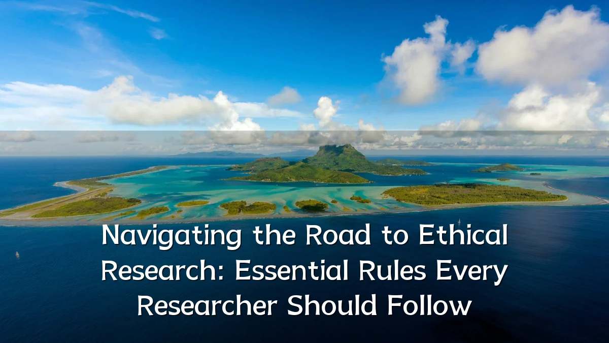 Navigating the Road to Ethical Research: Essential Rules Every Researcher Should Follow