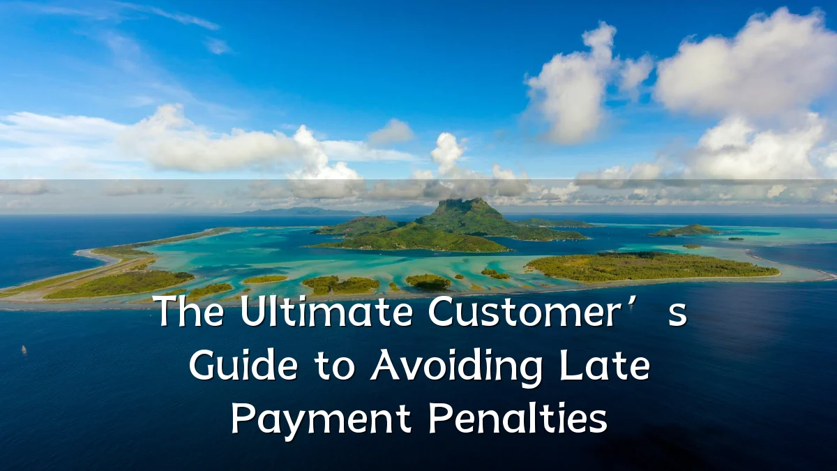 The Ultimate Customer’s Guide to Avoiding Late Payment Penalties
