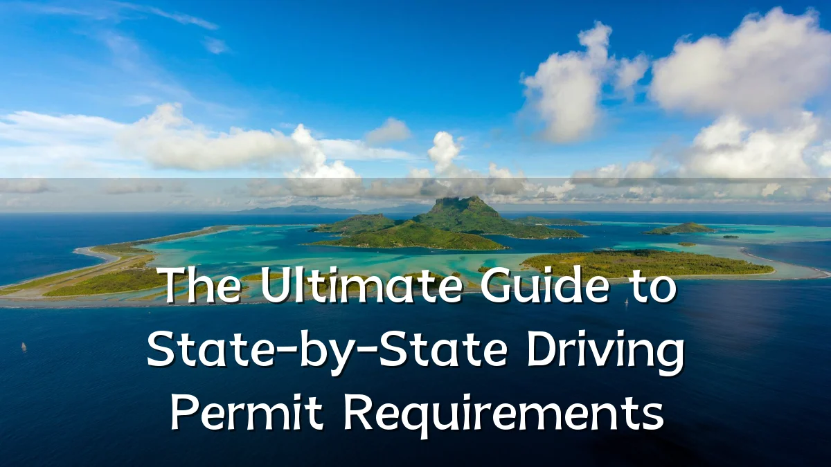 The Ultimate Guide to State-by-State Driving Permit Requirements