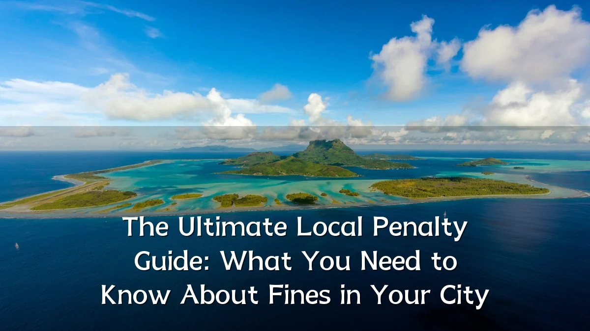 The Ultimate Local Penalty Guide: What You Need to Know About Fines in Your City