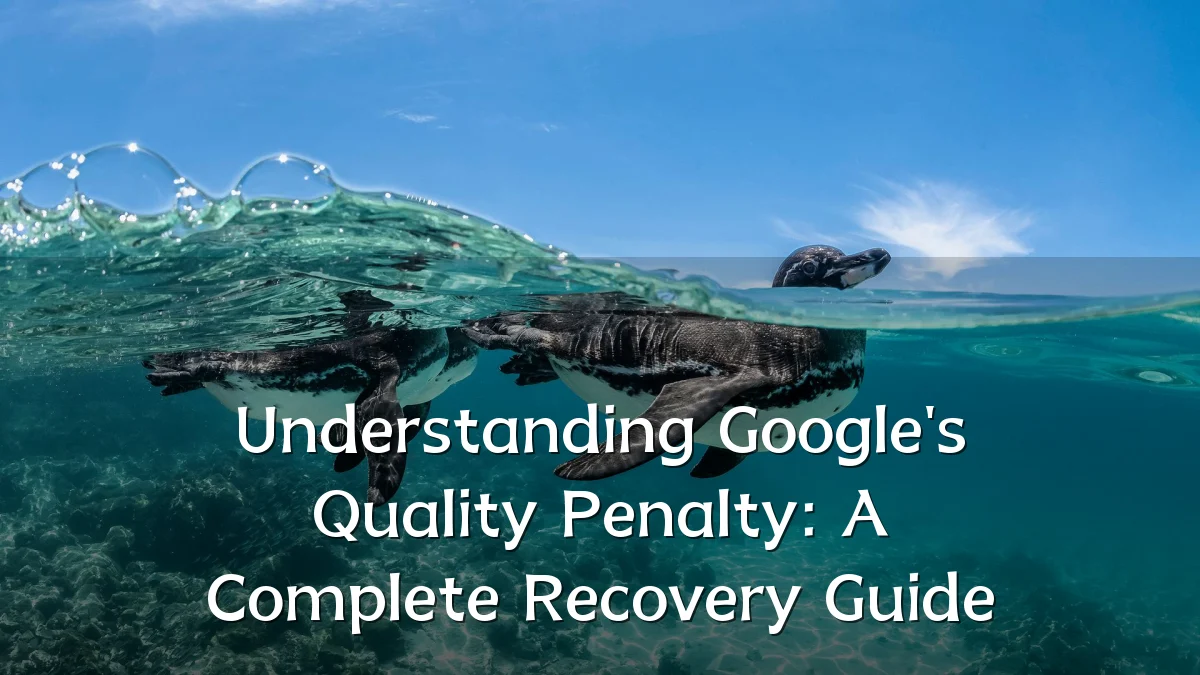 Understanding Google's Quality Penalty: A Complete Recovery Guide