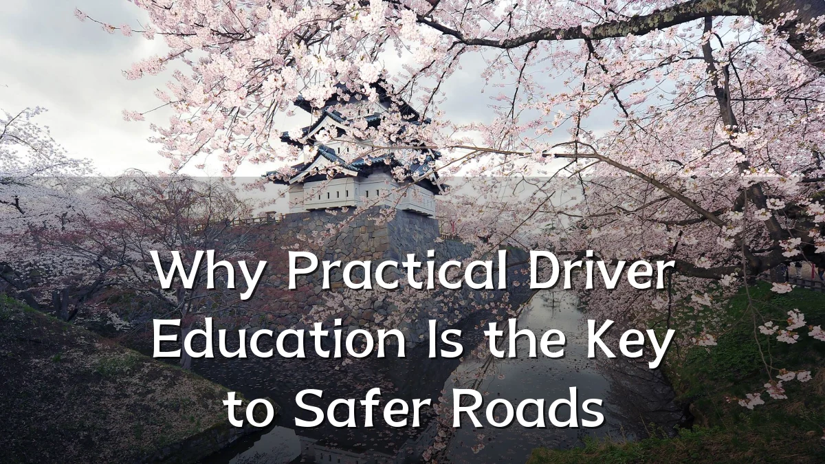 Why Practical Driver Education Is the Key to Safer Roads