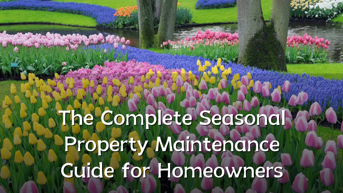 The Complete Seasonal Property Maintenance Guide for Homeowners